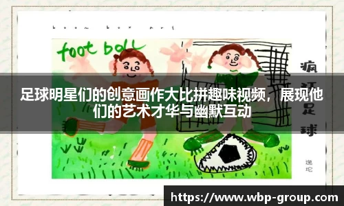 足球明星们的创意画作大比拼趣味视频，展现他们的艺术才华与幽默互动