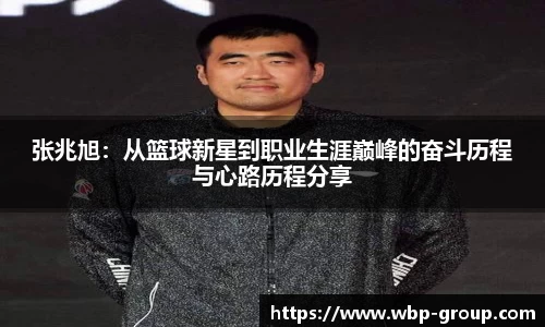 张兆旭：从篮球新星到职业生涯巅峰的奋斗历程与心路历程分享